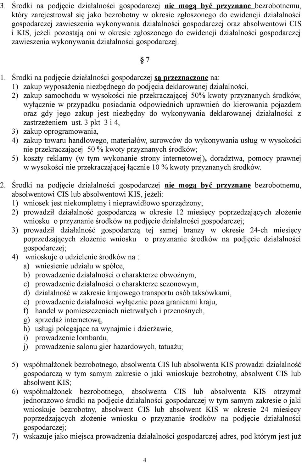 7 1. Środki na podjęcie działalności gospodarczej są przeznaczone na: 1) zakup wyposażenia niezbędnego do podjęcia deklarowanej działalności, 2) zakup samochodu w wysokości nie przekraczającej 50%