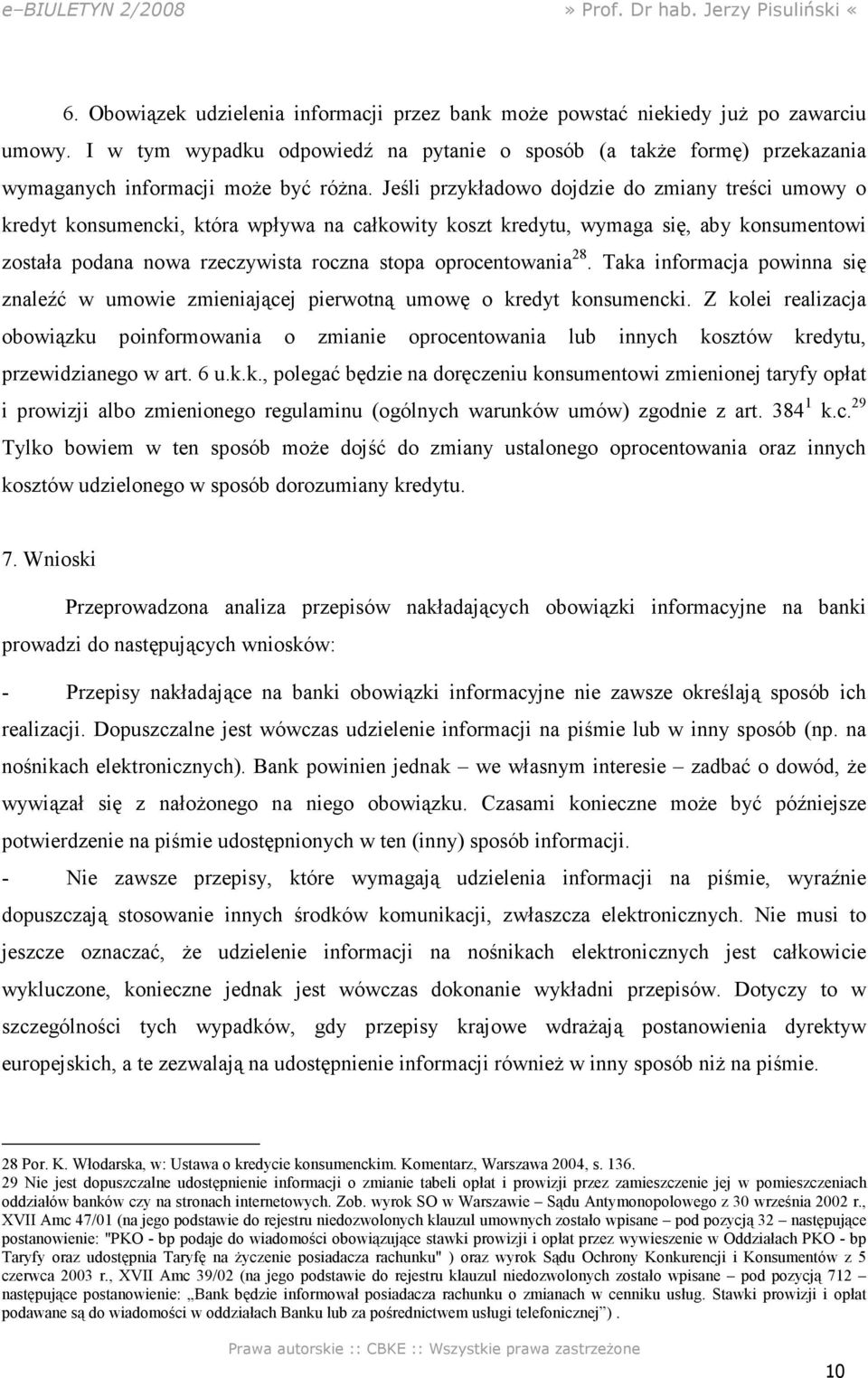 Jeśli przykładowo dojdzie do zmiany treści umowy o kredyt konsumencki, która wpływa na całkowity koszt kredytu, wymaga się, aby konsumentowi została podana nowa rzeczywista roczna stopa