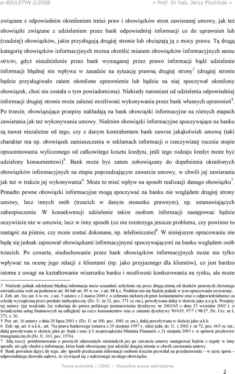 Tą drugą kategorię obowiązków informacyjnych można określić mianem obowiązków informacyjnych sensu stricto, gdyż nieudzielenie przez bank wymaganej przez prawo informacji bądź udzielenie informacji