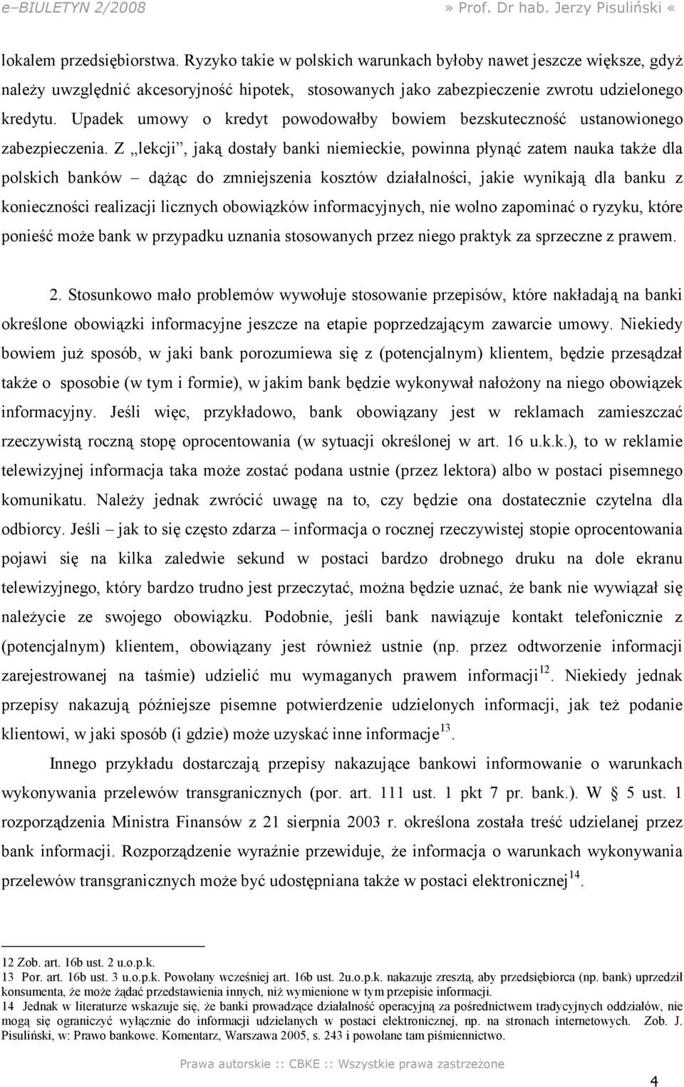 Z lekcji, jaką dostały banki niemieckie, powinna płynąć zatem nauka także dla polskich banków dążąc do zmniejszenia kosztów działalności, jakie wynikają dla banku z konieczności realizacji licznych