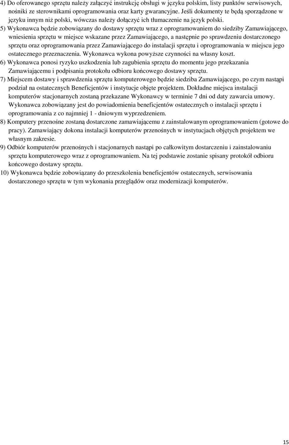 5) Wykonawca będzie zobowiązany do dostawy sprzętu wraz z oprogramowaniem do siedziby Zamawiającego, wniesienia sprzętu w miejsce wskazane przez Zamawiającego, a następnie po sprawdzeniu