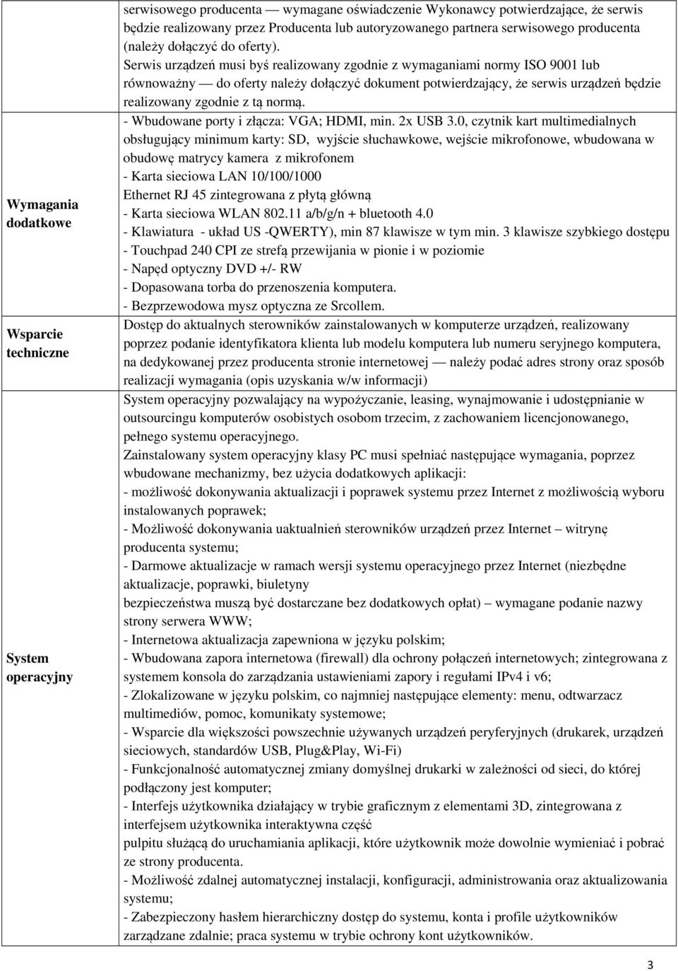 Serwis urządzeń musi byś realizowany zgodnie z wymaganiami normy ISO 9001 lub równoważny do oferty należy dołączyć dokument potwierdzający, że serwis urządzeń będzie realizowany zgodnie z tą normą.