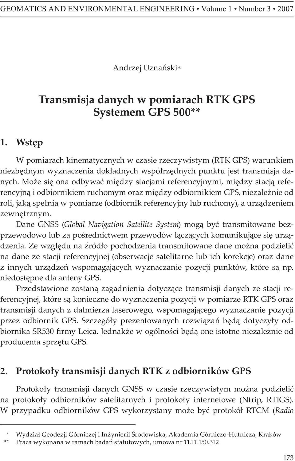 Mo e si ona odbywa mi dzy stacjami referencyjnymi, mi dzy stacj referencyjn i odbiornikiem ruchomym oraz mi dzy odbiornikiem GPS, niezale nie od roli, jak spe nia w pomiarze (odbiornik referencyjny