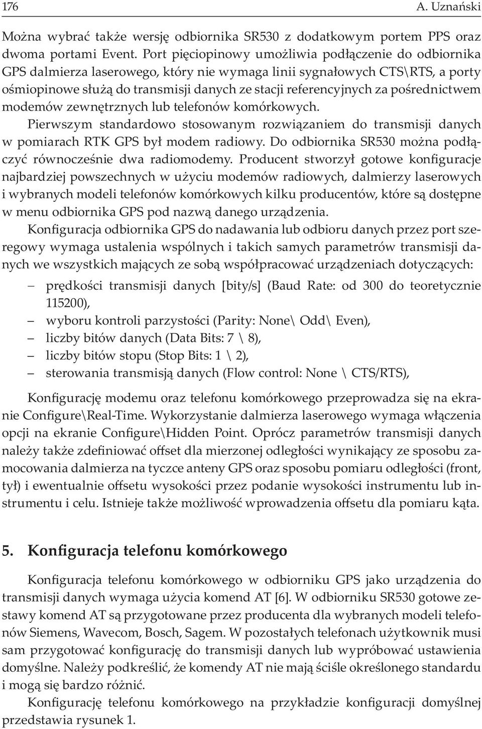 rednictwem modemów zewn trznych lub telefonów komórkowych. Pierwszym standardowo stosowanym rozwi zaniem do transmisji danych w pomiarach RTK GPS by modem radiowy.