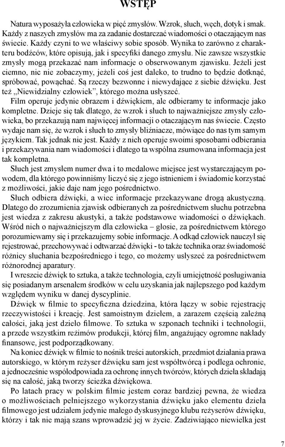 Nie zawsze wszystkie zmys y mog przekaza nam informacje o obserwowanym zjawisku. Je eli jest ciemno, nic nie zobaczymy, je eli co jest daleko, to trudno to b dzie dotkn, spróbowa, pow cha.