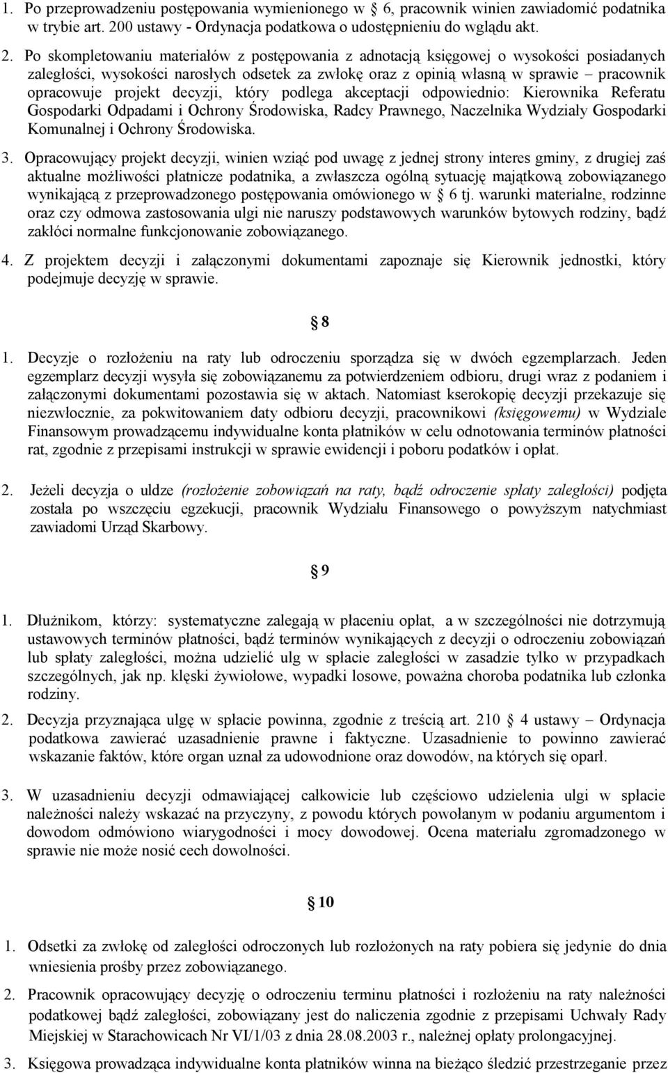 Po skompletowaniu materiałów z postępowania z adnotacją księgowej o wysokości posiadanych zaległości, wysokości narosłych odsetek za zwłokę oraz z opinią własną w sprawie pracownik opracowuje projekt