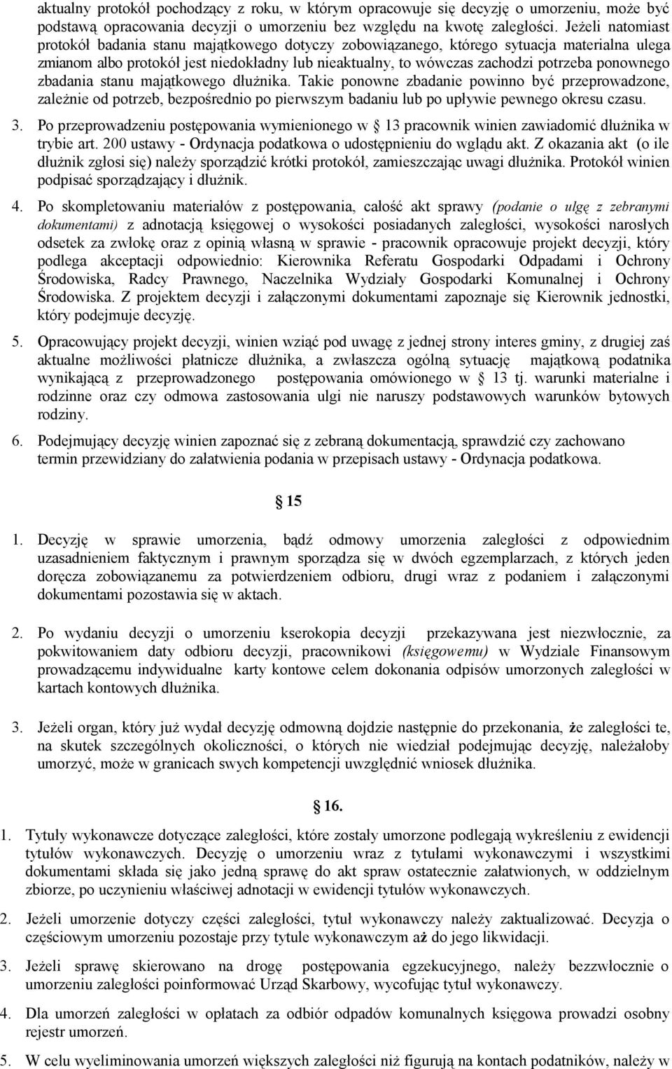 ponownego zbadania stanu majątkowego dłużnika. Takie ponowne zbadanie powinno być przeprowadzone, zależnie od potrzeb, bezpośrednio po pierwszym badaniu lub po upływie pewnego okresu czasu. 3.