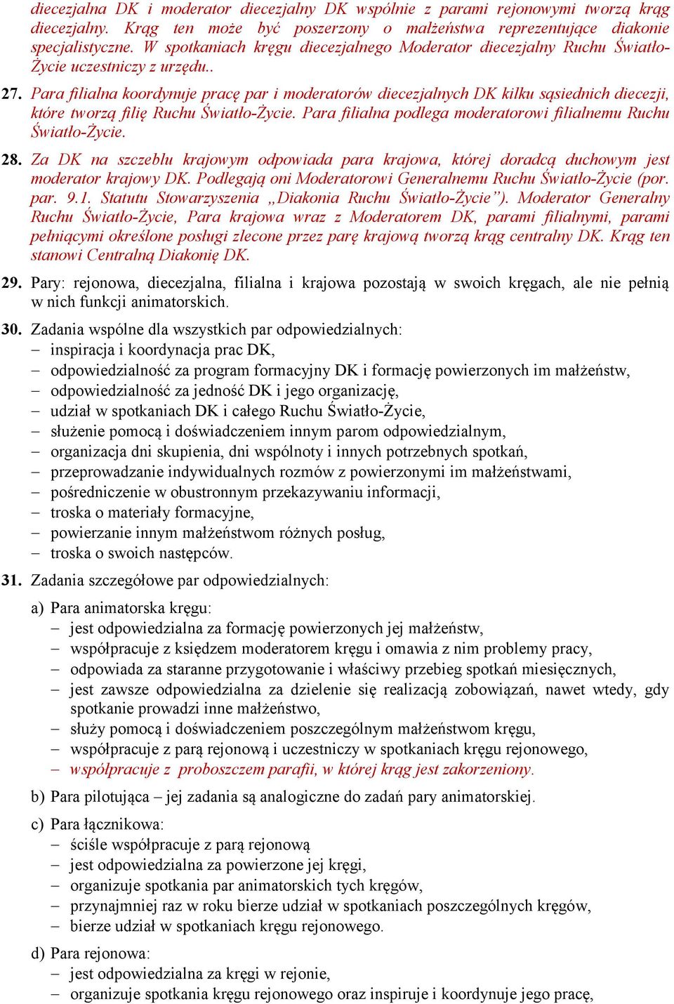 Para filialna koordynuje pracę par i moderatorów diecezjalnych DK kilku sąsiednich diecezji, które tworzą filię Ruchu Światło-Życie. Para filialna podlega moderatorowi filialnemu Ruchu Światło-Życie.