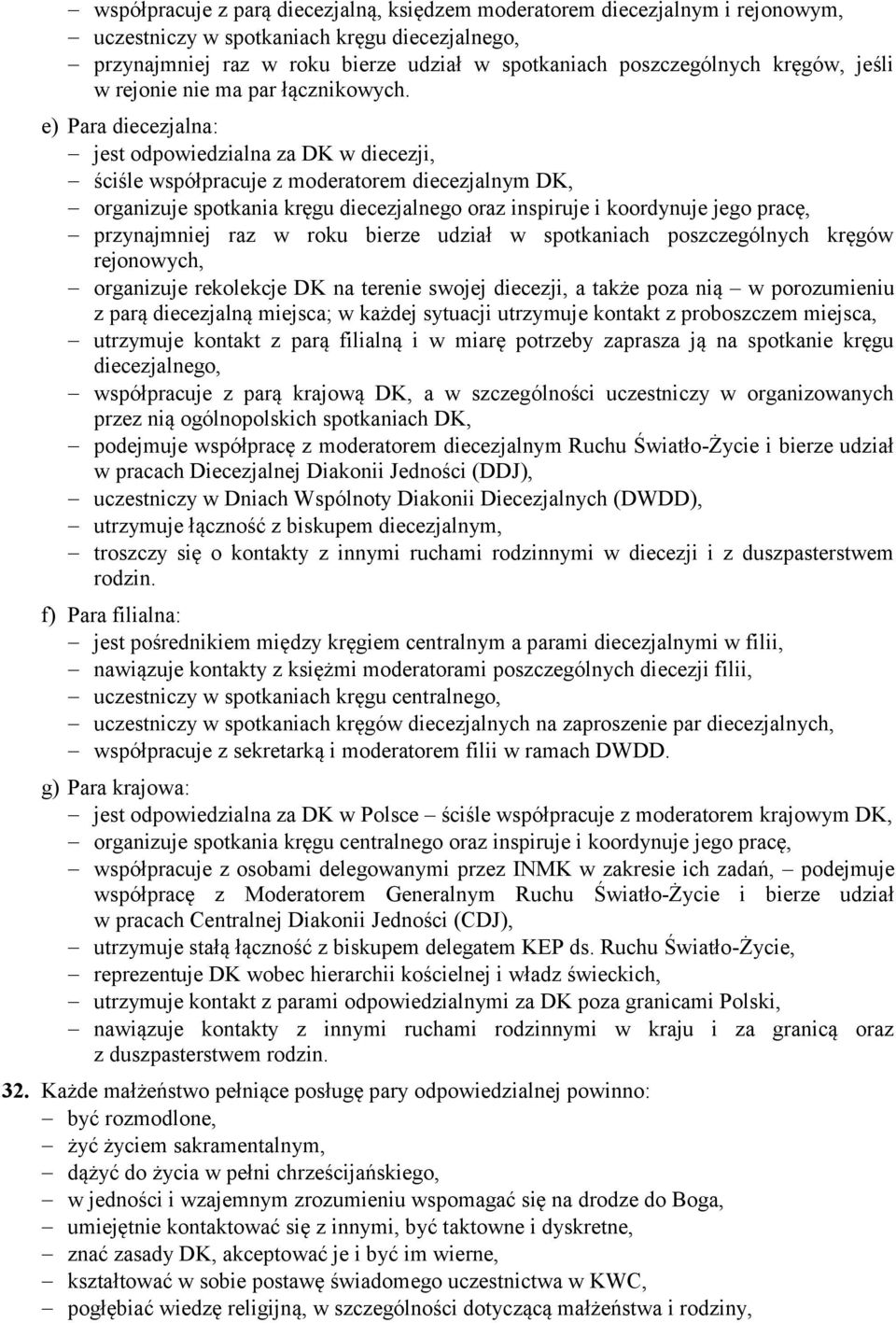 e) Para diecezjalna: jest odpowiedzialna za DK w diecezji, ściśle współpracuje z moderatorem diecezjalnym DK, organizuje spotkania kręgu diecezjalnego oraz inspiruje i koordynuje jego pracę,