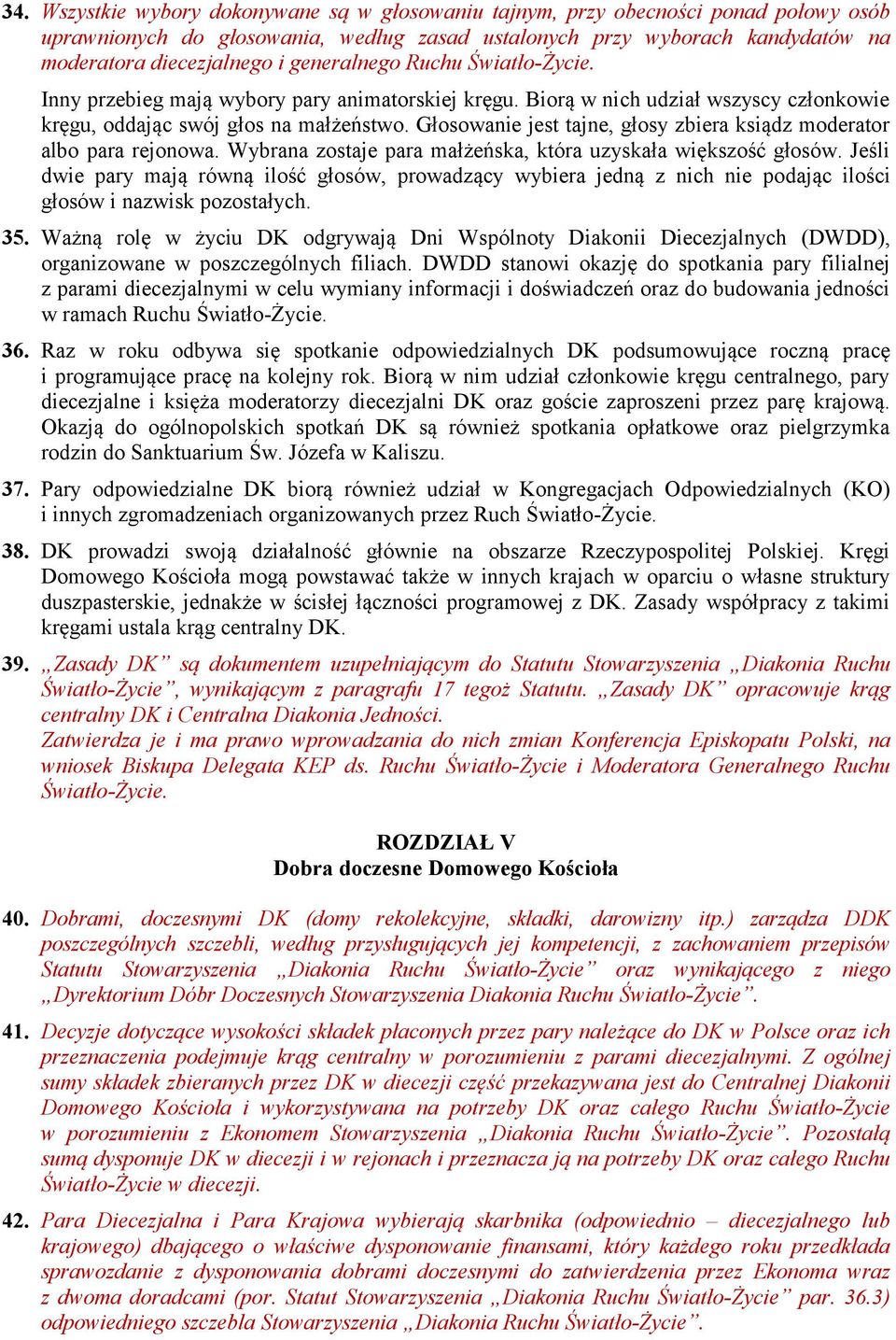 Głosowanie jest tajne, głosy zbiera ksiądz moderator albo para rejonowa. Wybrana zostaje para małżeńska, która uzyskała większość głosów.