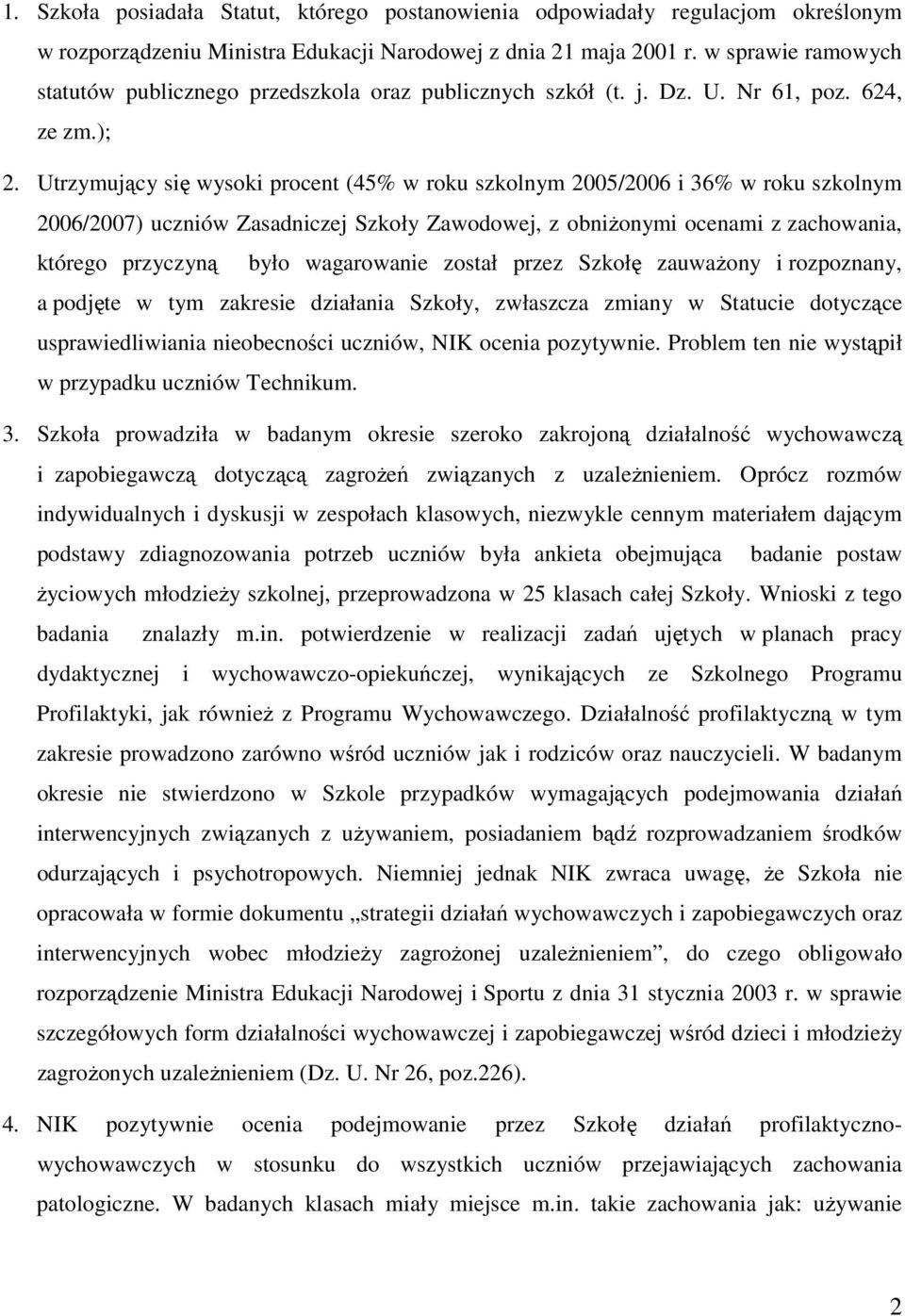 Utrzymujący się wysoki procent (45% w roku szkolnym 2005/2006 i 36% w roku szkolnym 2006/2007) uczniów Zasadniczej Szkoły Zawodowej, z obniŝonymi ocenami z zachowania, którego przyczyną było