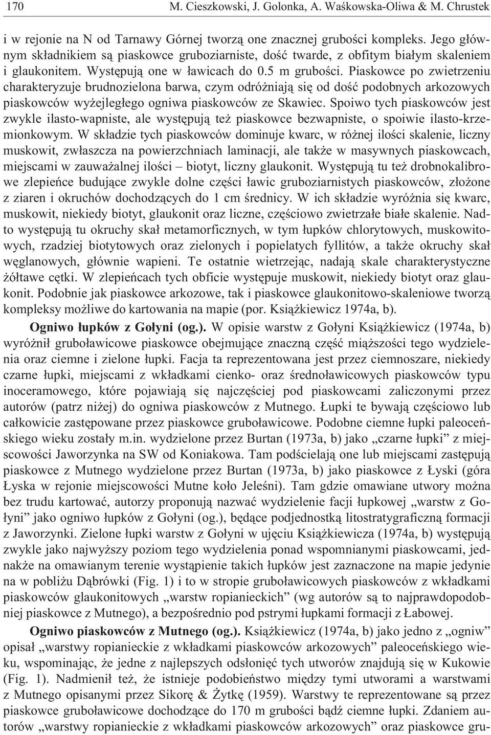 Piaskowce po zwietrzeniu charakteryzuje brudnozielona barwa, czym odró niaj¹ siê od doœæ podobnych arkozowych piaskowców wy ejleg³ego ogniwa piaskowców ze Skawiec.