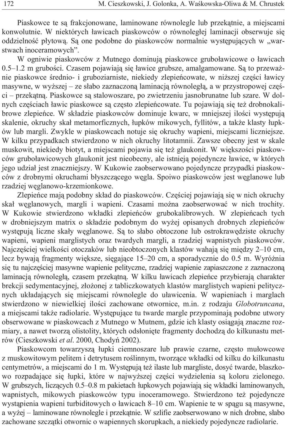 W ogniwie piaskowców z Mutnego dominuj¹ piaskowce grubo³awicowe o ³awicach 0.5 1.2 m gruboœci. Czasem pojawiaj¹ siê ³awice grubsze, amalgamowane.