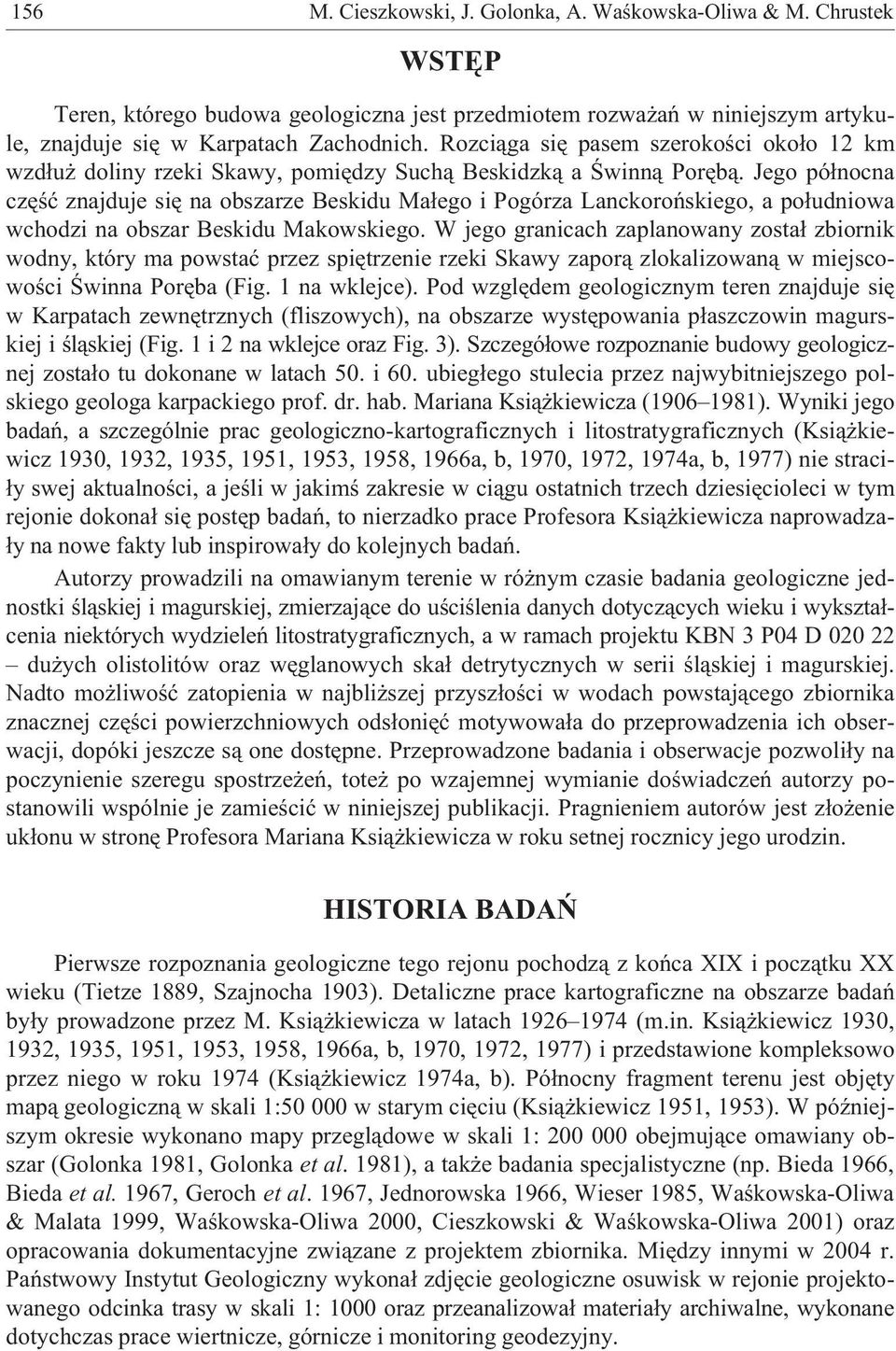 Jego pó³nocna czêœæ znajduje siê na obszarze Beskidu Ma³ego i Pogórza Lanckoroñskiego, a po³udniowa wchodzi na obszar Beskidu Makowskiego.