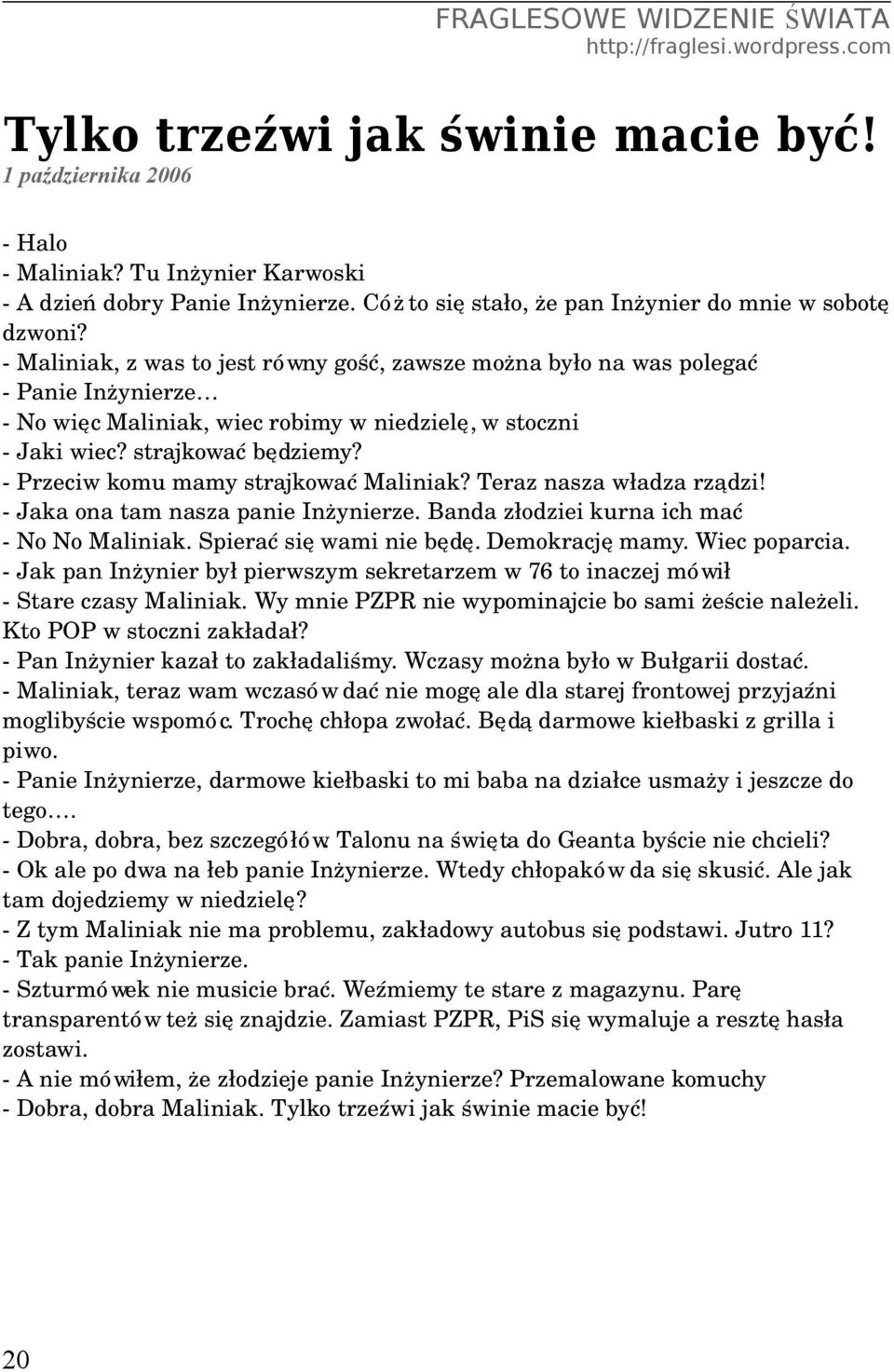 Przeciw komu mamy strajkować Maliniak? Teraz nasza władza rządzi! Jaka ona tam nasza panie Inżynierze. Banda złodziei kurna ich mać No No Maliniak. Spierać się wami nie będę. Demokrację mamy.