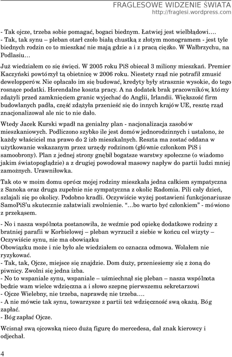 W 2005 roku PiS obiecał 3 miliony mieszkań. Premier Kaczyński powtórzył tą obietnicę w 2006 roku. Niestety rząd nie potrafił zmusić dewelopperów.