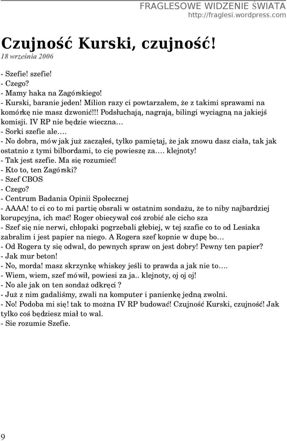 No dobra, mów jak już zacząłeś, tylko pamiętaj, że jak znowu dasz ciała, tak jak ostatnio z tymi bilbordami, to cię powieszę za. klejnoty! Tak jest szefie. Ma się rozumieć! Kto to, ten Zagórski?