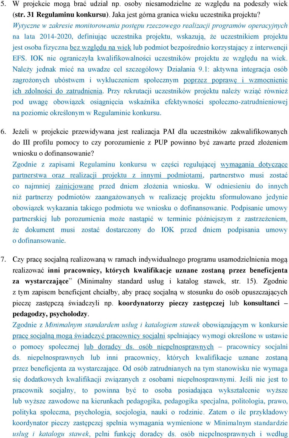 względu na wiek lub podmiot bezpośrednio korzystający z interwencji EFS. IOK nie ograniczyła kwalifikowalności uczestników projektu ze względu na wiek.