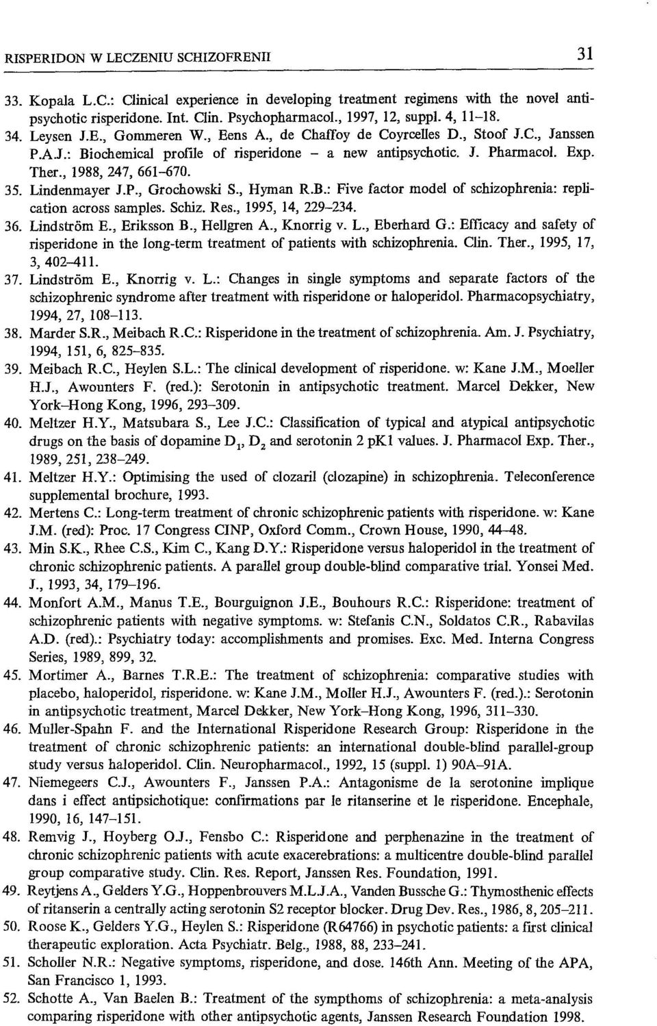 , 1988,247,661-670. 35. Lindenmayer I.P., Grochowski S., Hyman R.B.: Five factor model of schizophrenia: replication across sampies. Schiz. Res., 1995, 14, 229-234. 36. Lindstr6m E., Eriksson B.