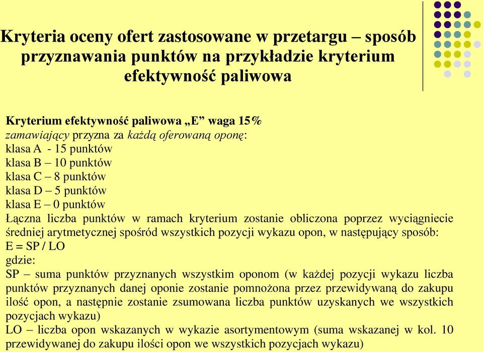 arytmetycznej spośród wszystkich pozycji wykazu opon, w następujący sposób: E = SP / LO gdzie: SP suma punktów przyznanych wszystkim oponom (w każdej pozycji wykazu liczba punktów przyznanych danej