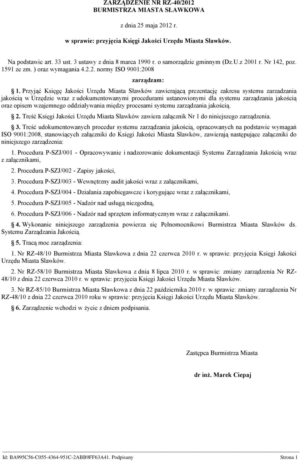 Przyjąć Księgę Jakości Urzędu Miasta Sławków zawierającą prezentację zakresu systemu zarzadzania jakością w Urzędzie wraz z udokumentowanymi procedurami ustanowionymi dla systemu zarządzania jakością