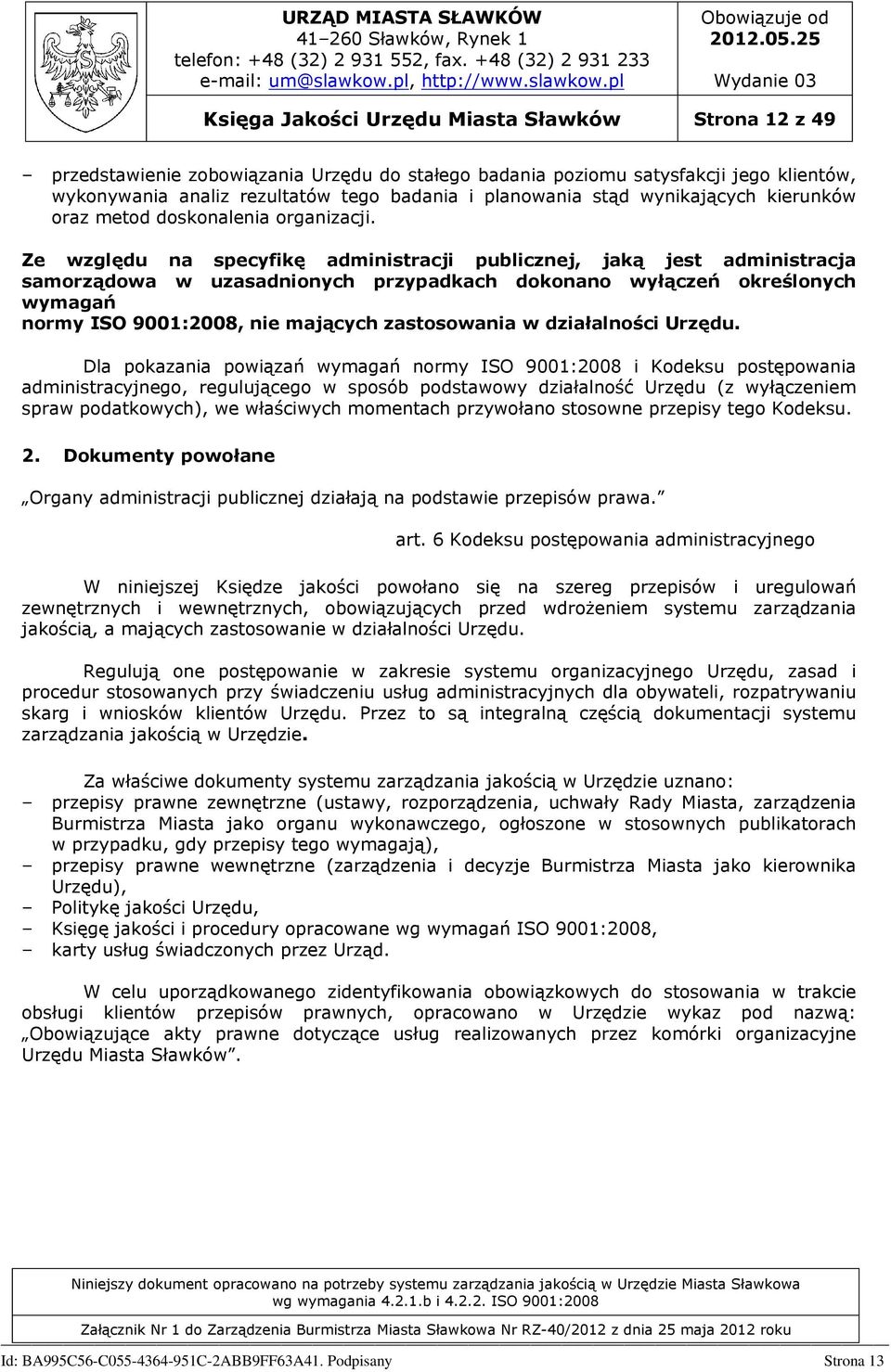 Ze względu na specyfikę administracji publicznej, jaką jest administracja samorządowa w uzasadnionych przypadkach dokonano wyłączeń określonych wymagań normy ISO 9001:2008, nie mających zastosowania