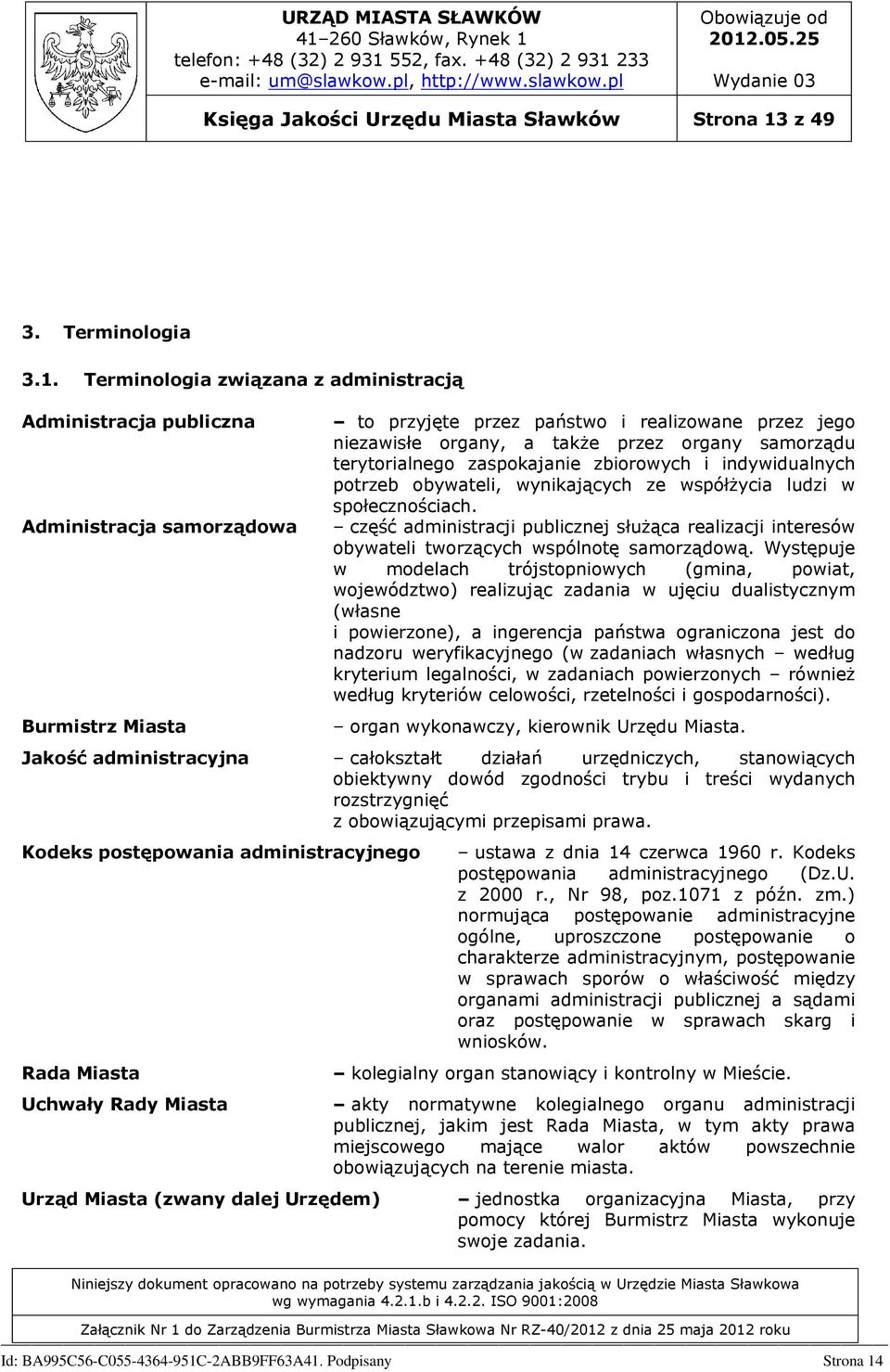 Terminologia związana z administracją Administracja publiczna Administracja samorządowa Burmistrz Miasta to przyjęte przez państwo i realizowane przez jego niezawisłe organy, a także przez organy