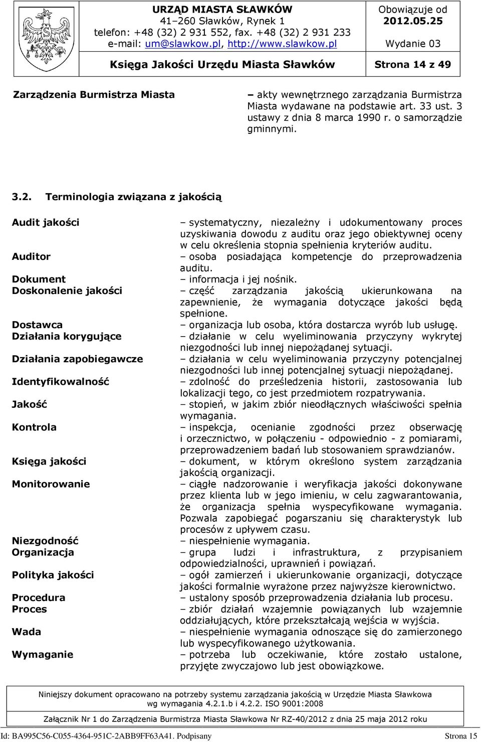 Terminologia związana z jakością Audit jakości systematyczny, niezależny i udokumentowany proces uzyskiwania dowodu z auditu oraz jego obiektywnej oceny w celu określenia stopnia spełnienia kryteriów