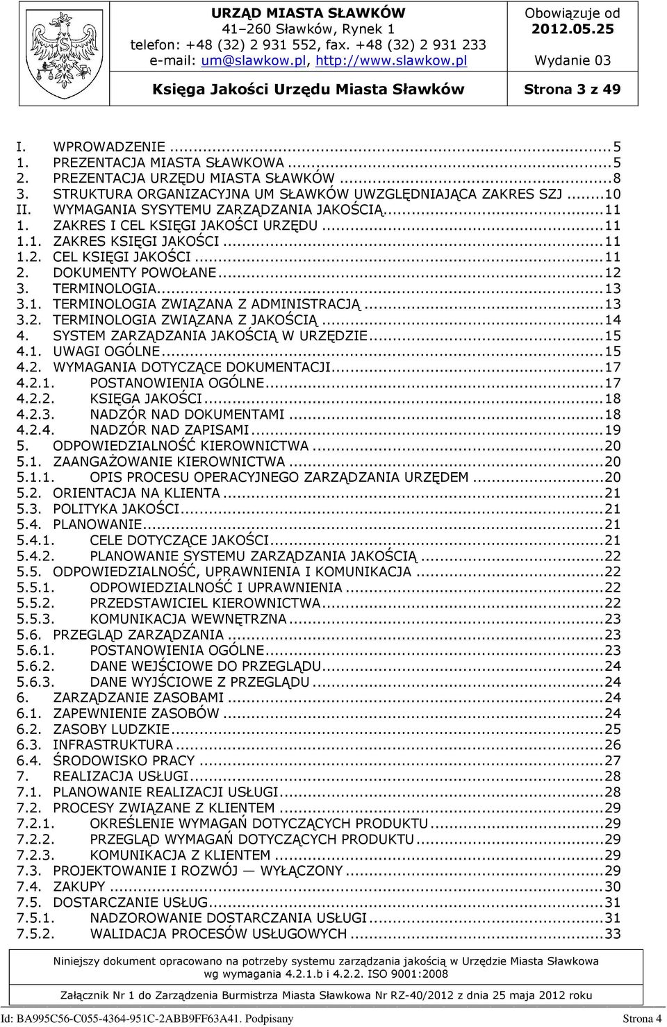 CEL KSIĘGI JAKOŚCI...11 2. DOKUMENTY POWOŁANE...12 3. TERMINOLOGIA...13 3.1. TERMINOLOGIA ZWIĄZANA Z ADMINISTRACJĄ...13 3.2. TERMINOLOGIA ZWIĄZANA Z JAKOŚCIĄ...14 4.