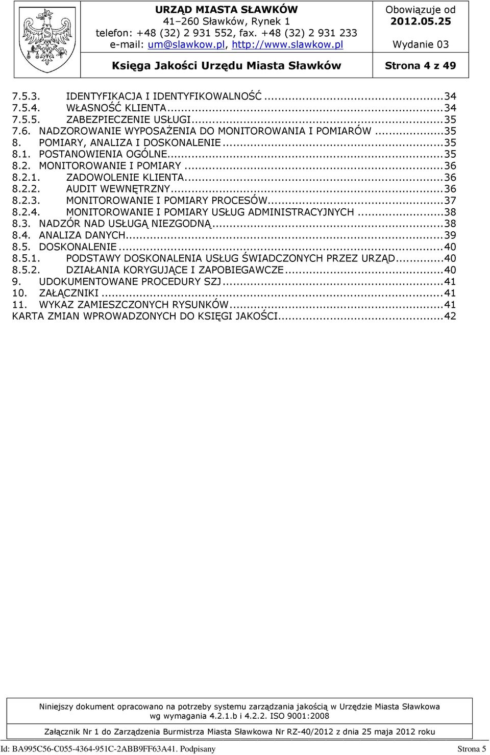 ..36 8.2.3. MONITOROWANIE I POMIARY PROCESÓW...37 8.2.4. MONITOROWANIE I POMIARY USŁUG ADMINISTRACYJNYCH...38 8.3. NADZÓR NAD USŁUGĄ NIEZGODNĄ...38 8.4. ANALIZA DANYCH...39 8.5. DOSKONALENIE...40 8.5.1.