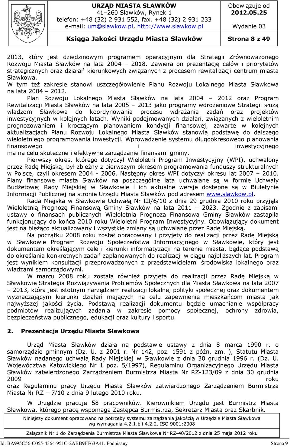 W tym też zakresie stanowi uszczegółowienie Planu Rozwoju Lokalnego Miasta na lata 2004 2012.