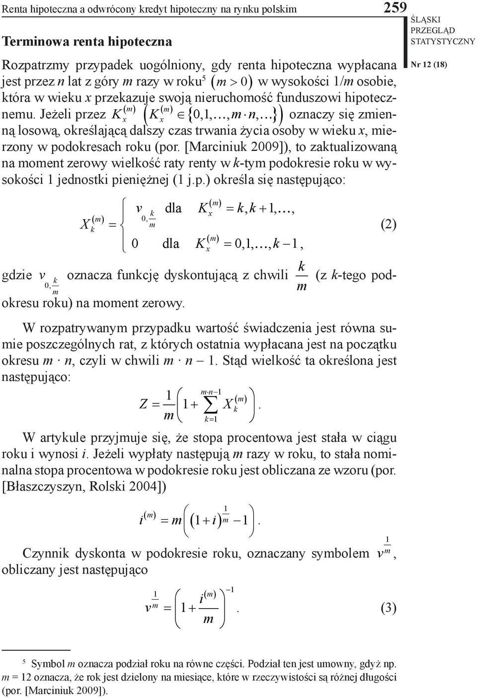 Jeżeli przez K x ( K { 0,1,, n, }) oznaczy się zienną losową, określającą dalszy x czas trwania życia osoby w wieku x, ierzony w podokresach roku (por.