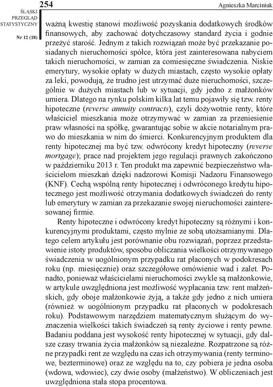 Niskie eerytury, wysokie opłaty w dużych iastach, często wysokie opłaty za leki, powodują, że trudno jest utrzyać duże nieruchoości, szczególnie w dużych iastach lub w sytuacji, gdy jedno z ałżonków