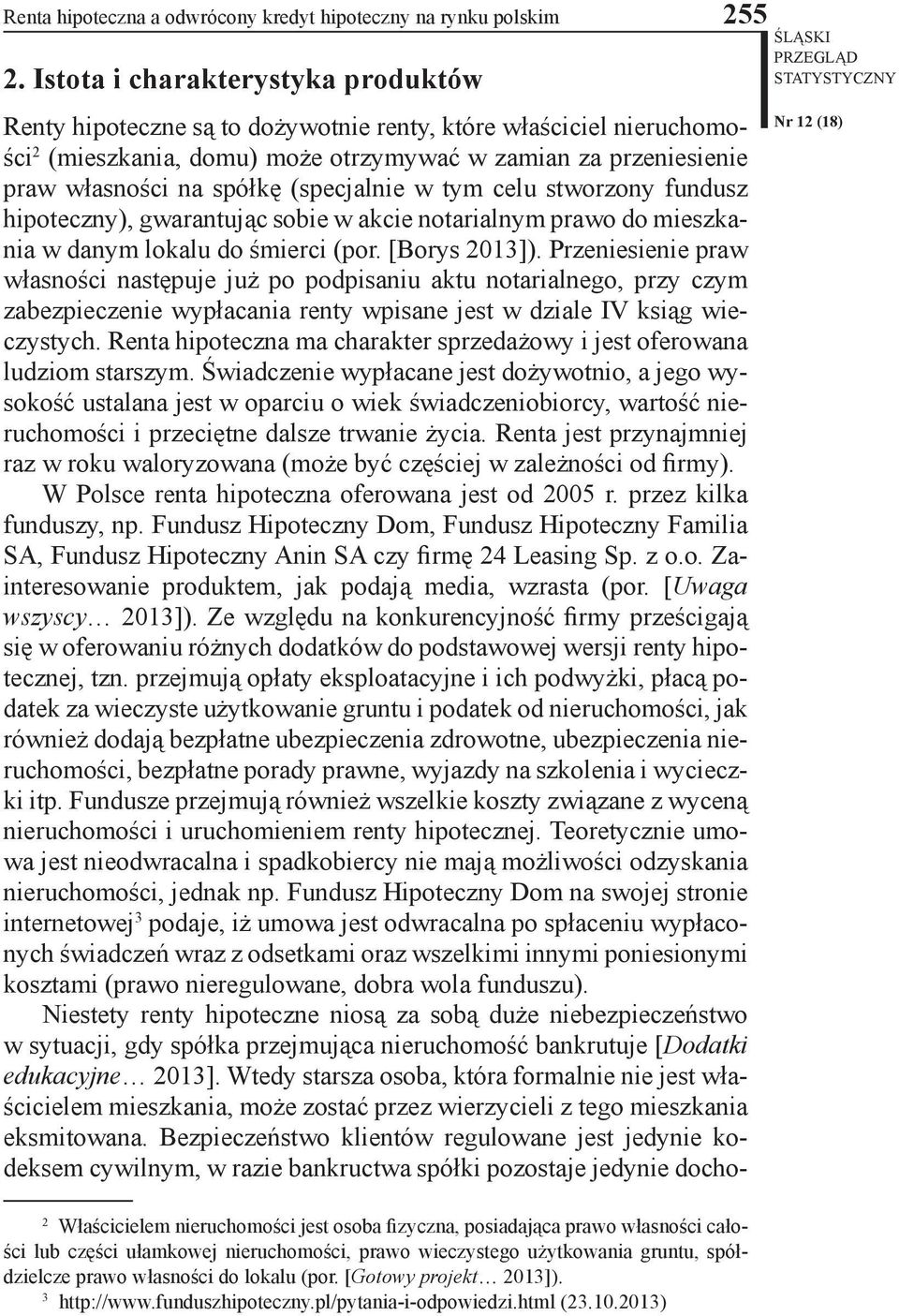 (specjalnie w ty celu stworzony fundusz hipoteczny), gwarantując sobie w akcie notarialny prawo do ieszkania w dany lokalu do śierci (por. [Borys 2013]).