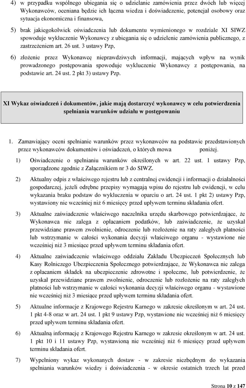 26 ust. 3 ustawy Pzp, 6) złożenie przez Wykonawcę nieprawdziwych informacji, mających wpływ na wynik prowadzonego postępowania spowoduje wykluczenie Wykonawcy z postępowania, na podstawie art. 24 ust.