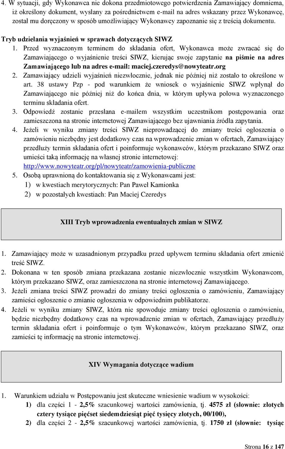 Przed wyznaczonym terminem do składania ofert, Wykonawca może zwracać się do Zamawiającego o wyjaśnienie treści SIWZ, kierując swoje zapytanie na piśmie na adres Zamawiającego lub na adres e-mail: