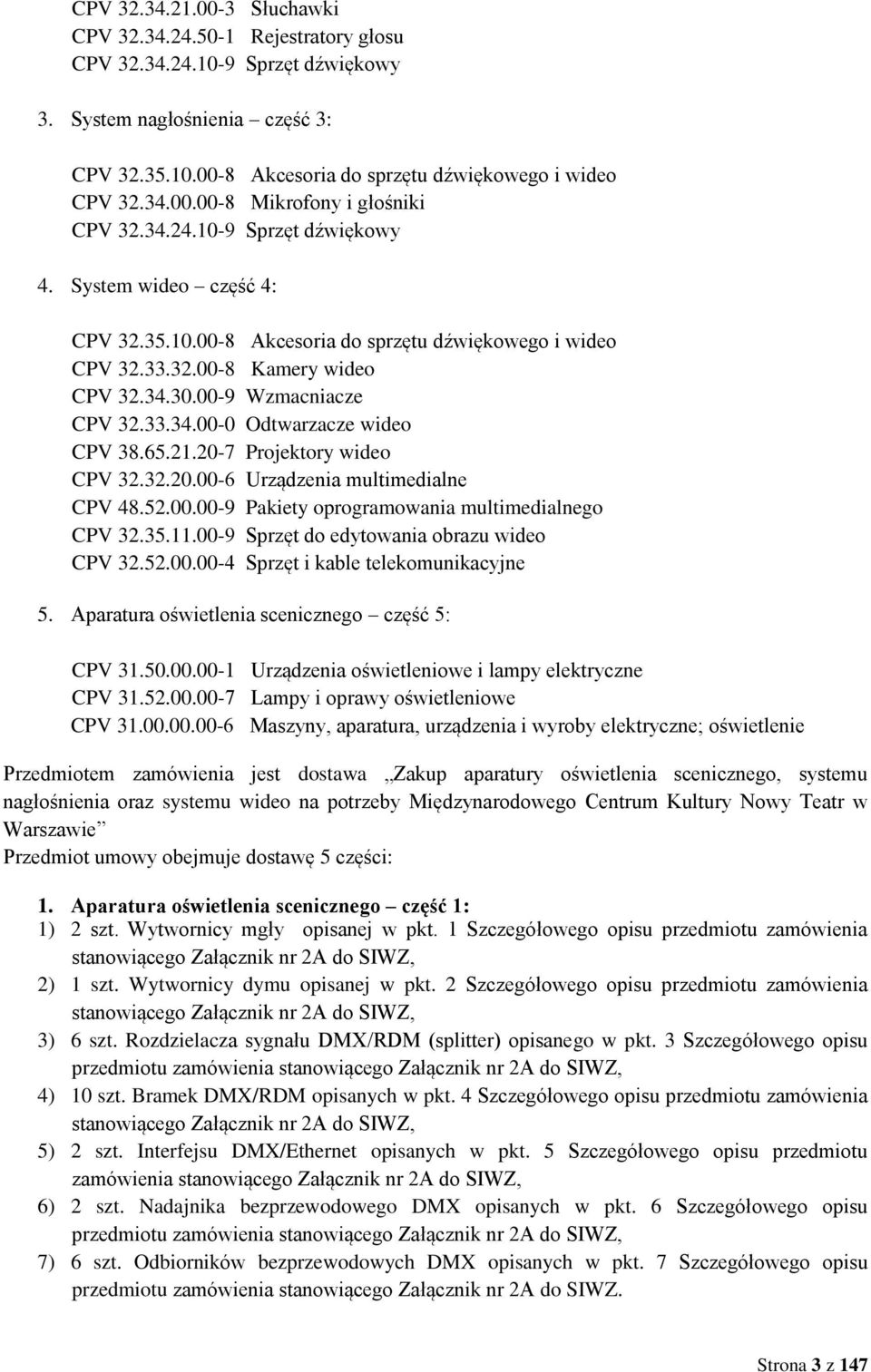 00-9 Wzmacniacze CPV 32.33.34.00-0 Odtwarzacze wideo CPV 38.65.21.20-7 Projektory wideo CPV 32.32.20.00-6 Urządzenia multimedialne CPV 48.52.00.00-9 Pakiety oprogramowania multimedialnego CPV 32.35.