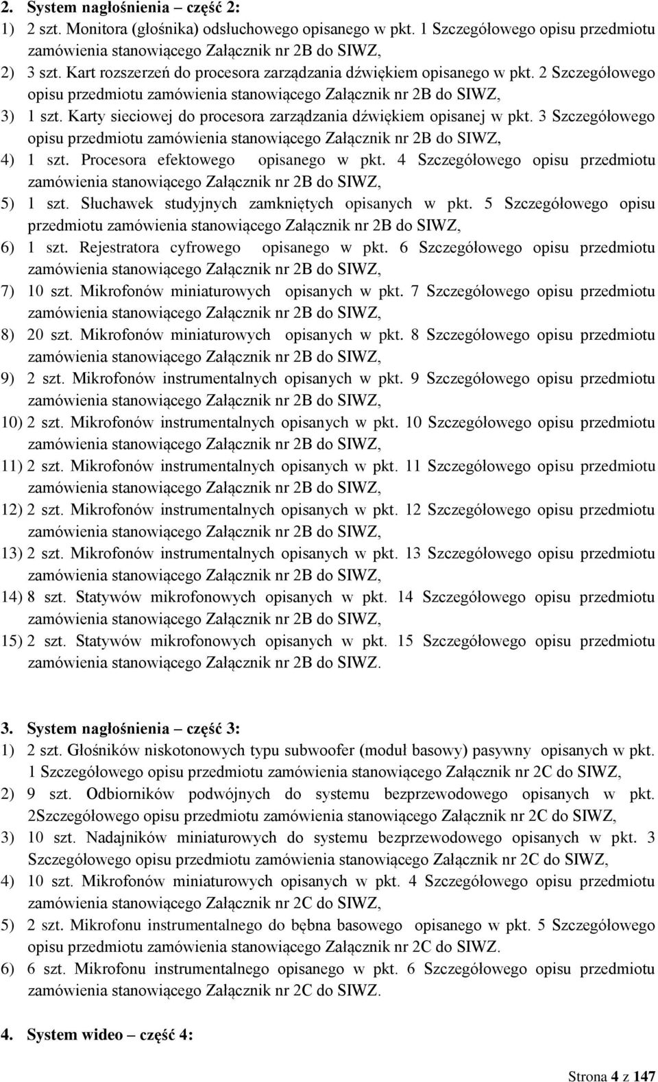 Karty sieciowej do procesora zarządzania dźwiękiem opisanej w pkt. 3 Szczegółowego opisu przedmiotu zamówienia stanowiącego Załącznik nr 2B do SIWZ, 4) 1 szt. Procesora efektowego opisanego w pkt.