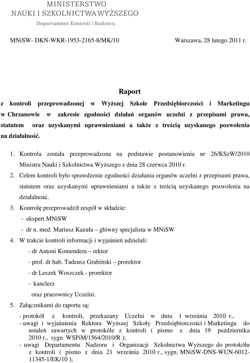 a takŝe z treścią uzyskanego pozwolenia na działalność. 1. Kontrola została przeprowadzona na podstawie postanowienia nr 26