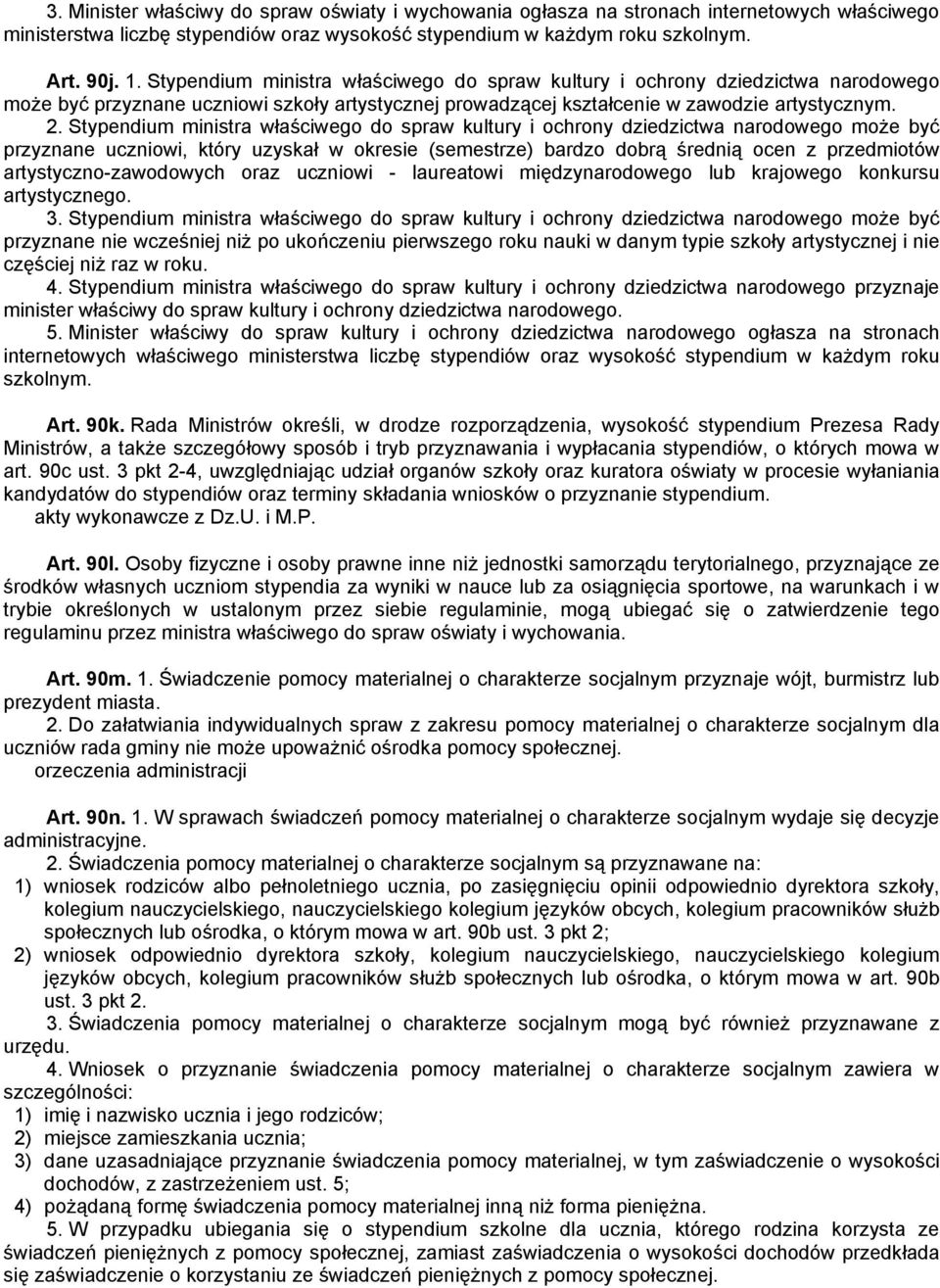 Stypendium ministra właściwego do spraw kultury i ochrony dziedzictwa narodowego może być przyznane uczniowi, który uzyskał w okresie (semestrze) bardzo dobrą średnią ocen z przedmiotów