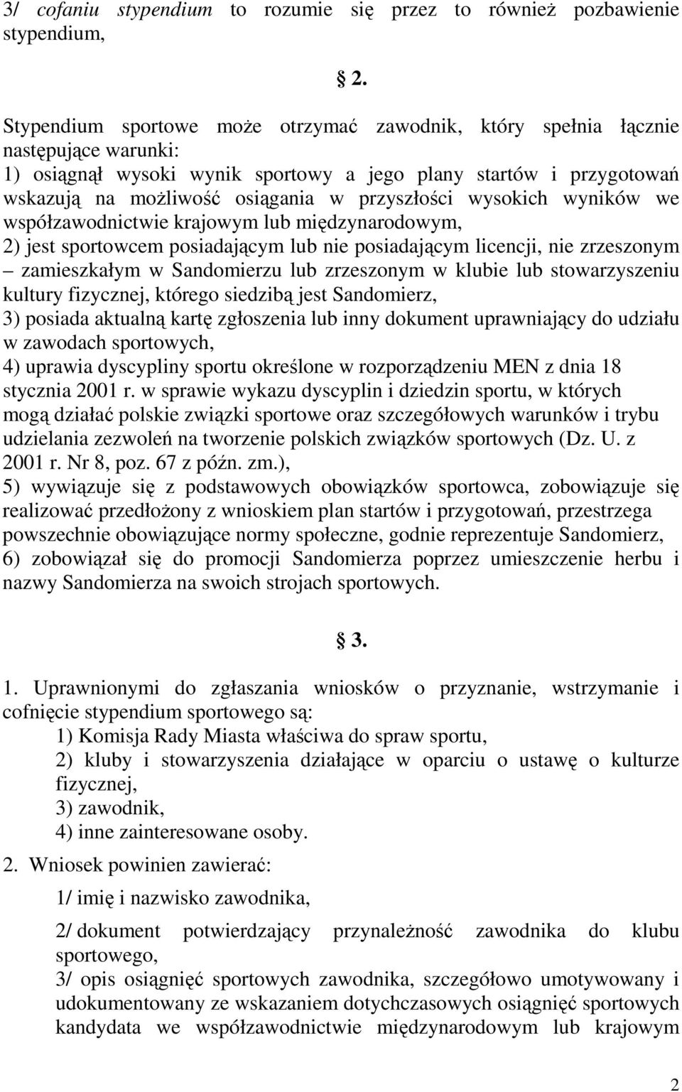 przyszłości wysokich wyników we współzawodnictwie krajowym lub międzynarodowym, 2) jest sportowcem posiadającym lub nie posiadającym licencji, nie zrzeszonym zamieszkałym w Sandomierzu lub zrzeszonym