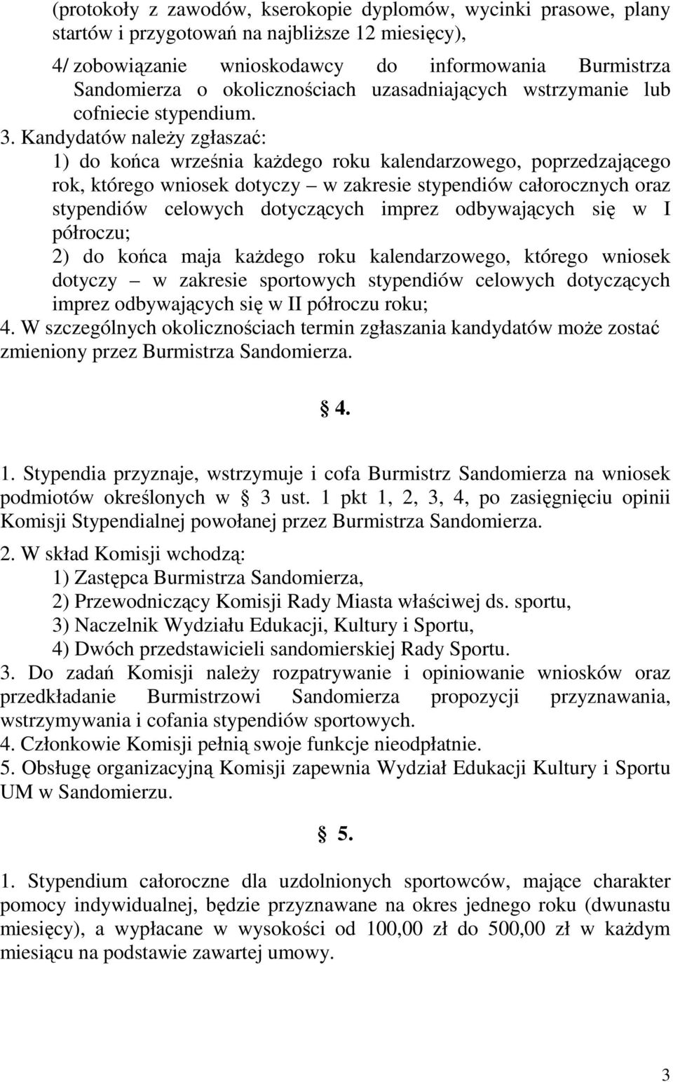 Kandydatów naleŝy zgłaszać: 1) do końca września kaŝdego roku kalendarzowego, poprzedzającego rok, którego wniosek dotyczy w zakresie stypendiów całorocznych oraz stypendiów celowych dotyczących