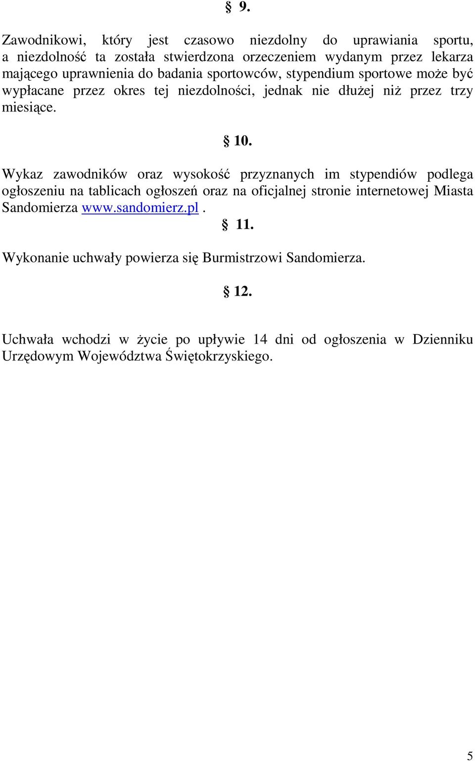 Wykaz zawodników oraz wysokość przyznanych im stypendiów podlega ogłoszeniu na tablicach ogłoszeń oraz na oficjalnej stronie internetowej Miasta Sandomierza www.