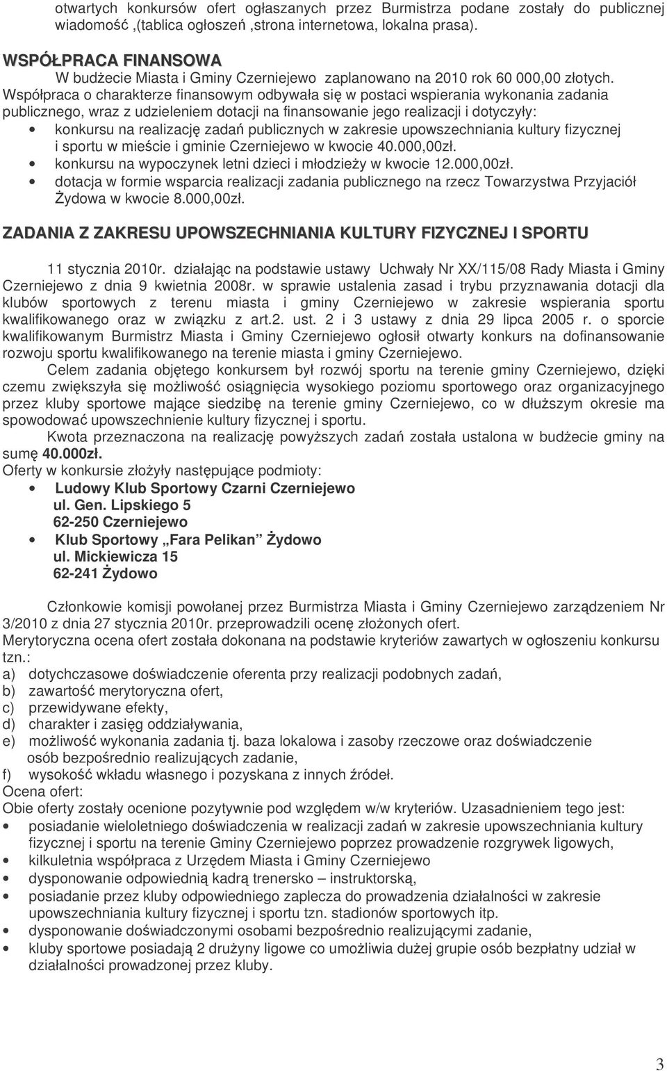 Współpraca o charakterze finansowym odbywała si w postaci wspierania wykonania zadania publicznego, wraz z udzieleniem dotacji na finansowanie jego realizacji i dotyczyły: konkursu na realizacj zada