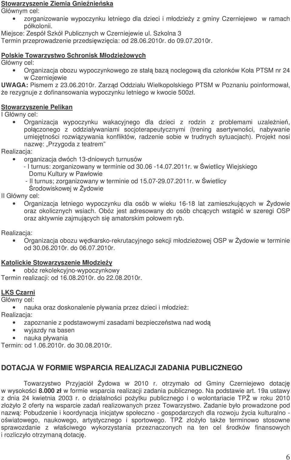 do 09.07.2010r. Polskie Towarzystwo Schronisk Młodzieowych Główny cel: Organizacja obozu wypoczynkowego ze stał baz noclegow dla członków Koła PTSM nr 24 w Czerniejewie UWAGA: Pismem z 23.06.2010r. Zarzd Oddziału Wielkopolskiego PTSM w Poznaniu poinformował, e rezygnuje z dofinansowania wypoczynku letniego w kwocie 500zł.