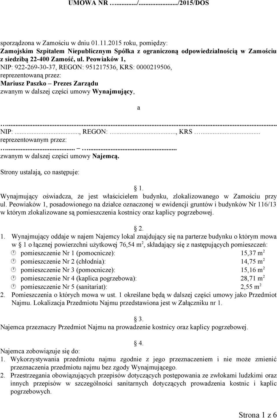 ..... zwanym w dalszej części umowy Najemcą. Strony ustalają, co następuje: 1. Wynajmujący oświadcza, że jest właścicielem budynku, zlokalizowanego w Zamościu przy ul.