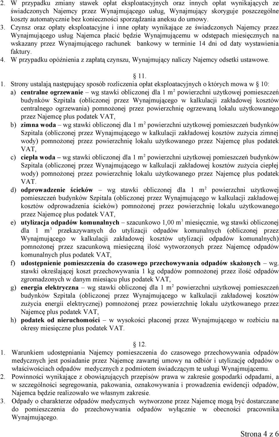 Czynsz oraz opłaty eksploatacyjne i inne opłaty wynikające ze świadczonych Najemcy przez Wynajmującego usług Najemca płacić będzie Wynajmującemu w odstępach miesięcznych na wskazany przez