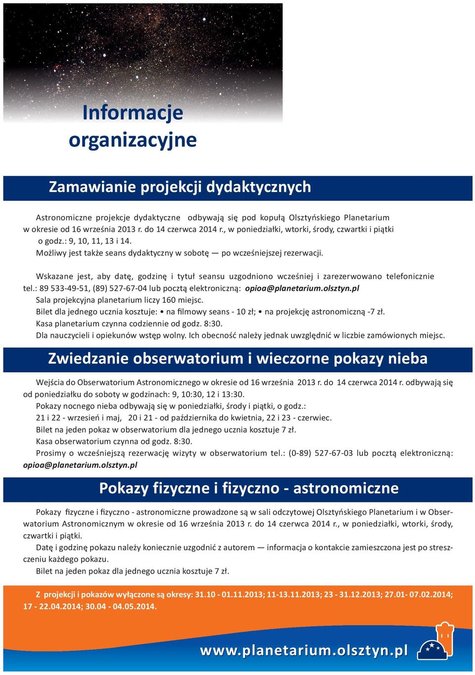 Wskazane jest, aby datę, godzinę i tytuł seansu uzgodniono wcześniej i zarezerwowano telefonicznie tel.: 89 533-49-51, (89) 527-67-04 lub pocztą elektroniczną: opioa@planetarium.olsztyn.