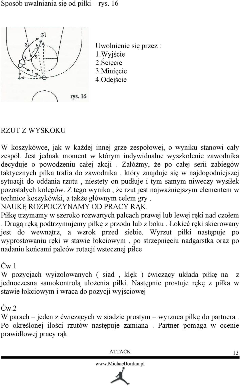 Załóżmy, że po całej serii zabiegów taktycznych piłka trafia do zawodnika, który znajduje się w najdogodniejszej sytuacji do oddania rzutu, niestety on pudłuje i tym samym niweczy wysiłek pozostałych