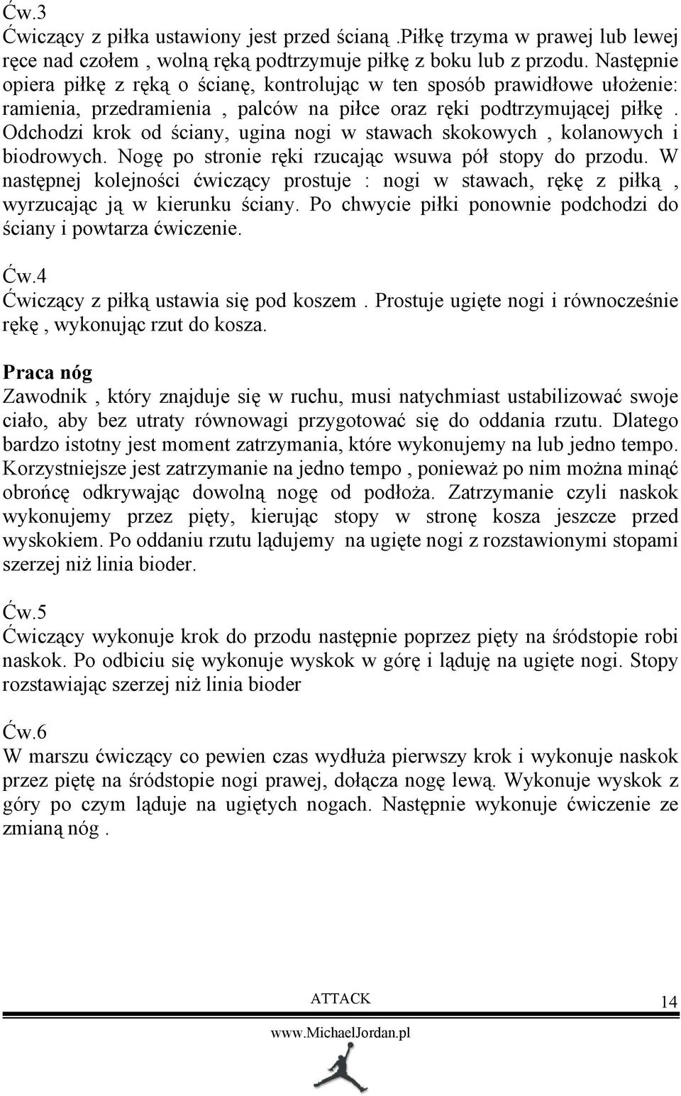 Odchodzi krok od ściany, ugina nogi w stawach skokowych, kolanowych i biodrowych. Nogę po stronie ręki rzucając wsuwa pół stopy do przodu.